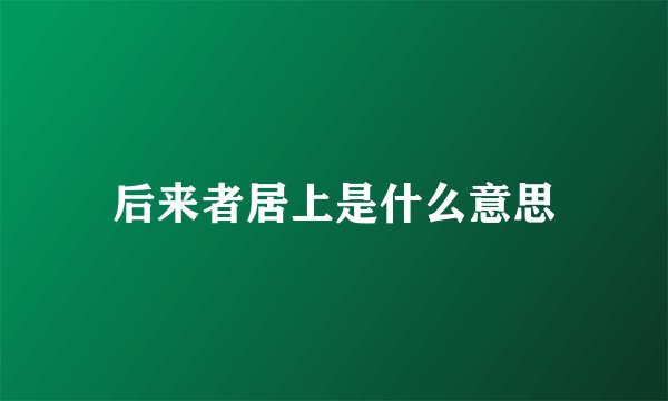 后来者居上是什么意思