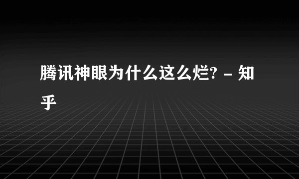 腾讯神眼为什么这么烂? - 知乎