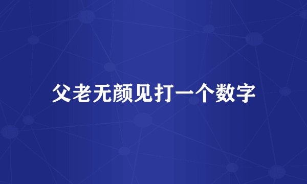 父老无颜见打一个数字