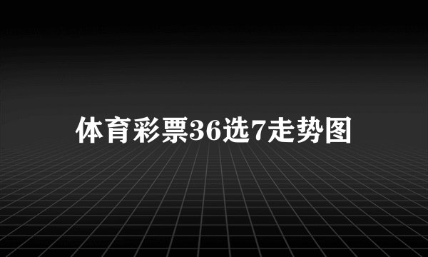 体育彩票36选7走势图