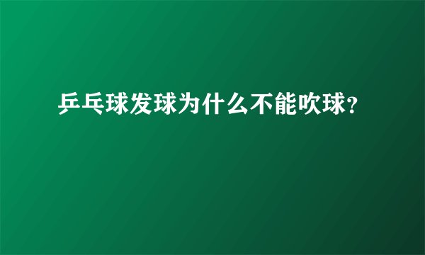 乒乓球发球为什么不能吹球？
