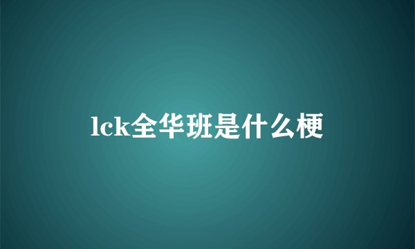 lck全华班是什么梗