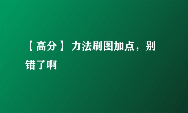 【高分】 力法刷图加点，别错了啊