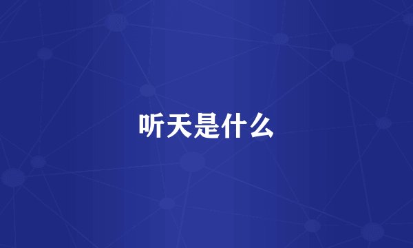 听天是什么