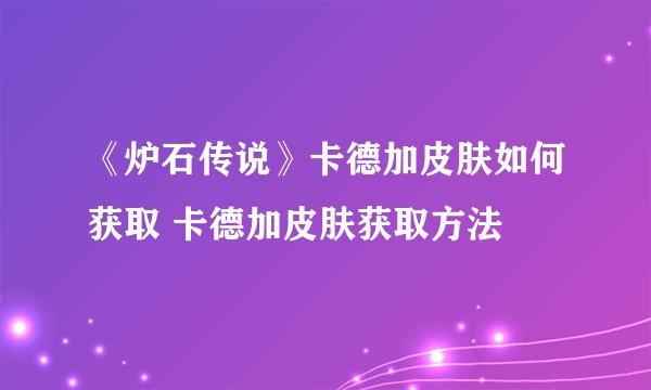 《炉石传说》卡德加皮肤如何获取 卡德加皮肤获取方法