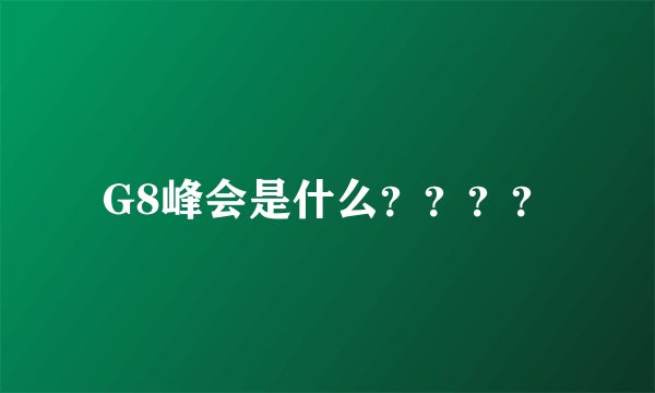 G8峰会是什么？？？？
