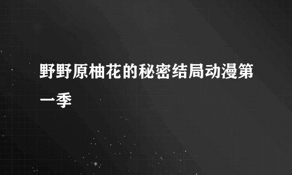 野野原柚花的秘密结局动漫第一季