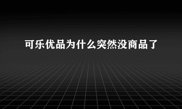 可乐优品为什么突然没商品了