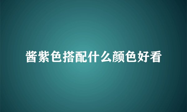 酱紫色搭配什么颜色好看