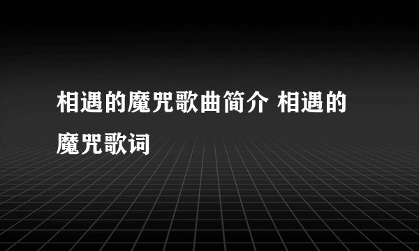 相遇的魔咒歌曲简介 相遇的魔咒歌词