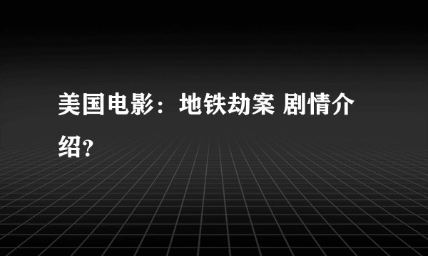 美国电影：地铁劫案 剧情介绍？