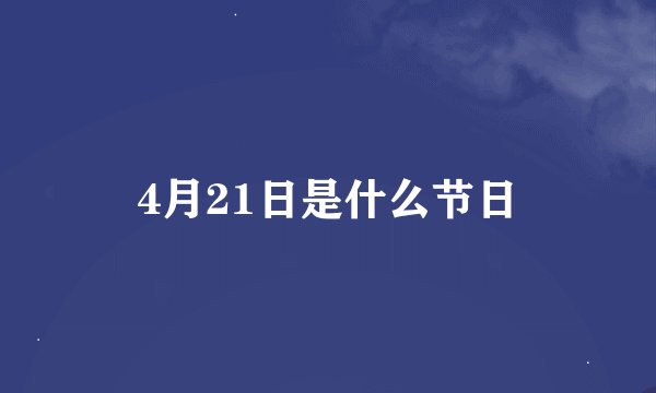 4月21日是什么节日
