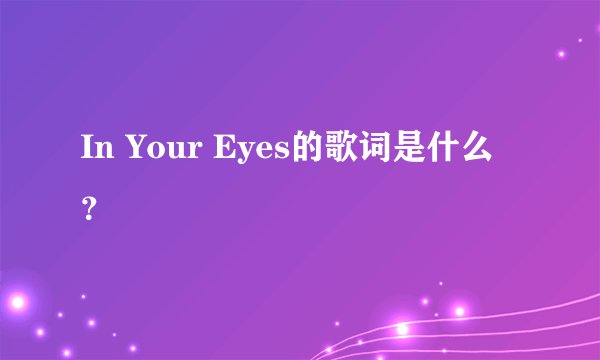 In Your Eyes的歌词是什么？