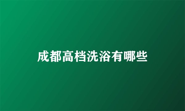 成都高档洗浴有哪些