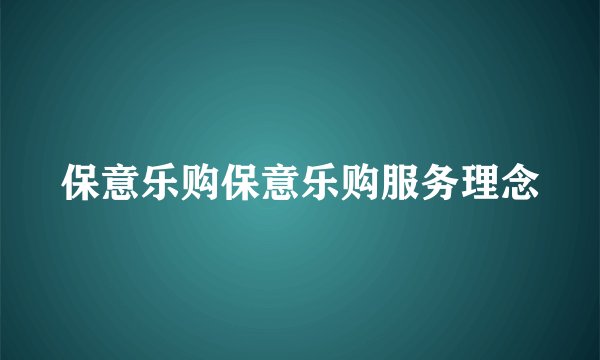 保意乐购保意乐购服务理念