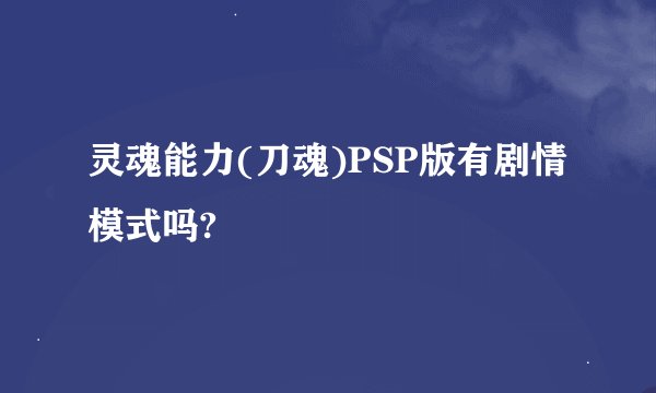 灵魂能力(刀魂)PSP版有剧情模式吗?