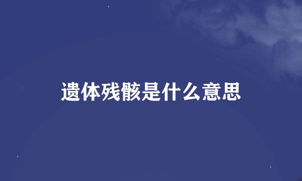 遗体残骸是什么意思
