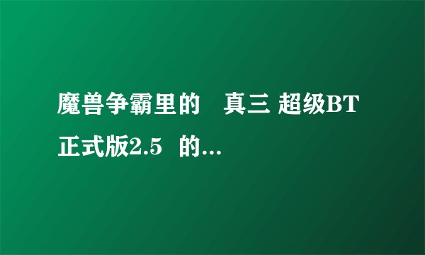 魔兽争霸里的   真三 超级BT正式版2.5  的规矩是？