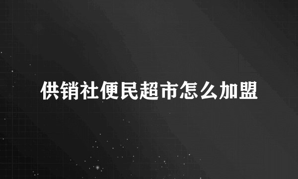 供销社便民超市怎么加盟