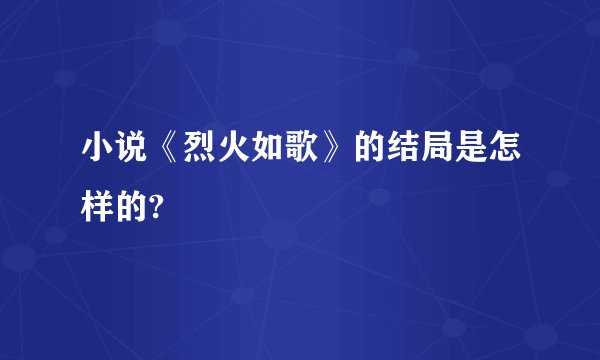 小说《烈火如歌》的结局是怎样的?