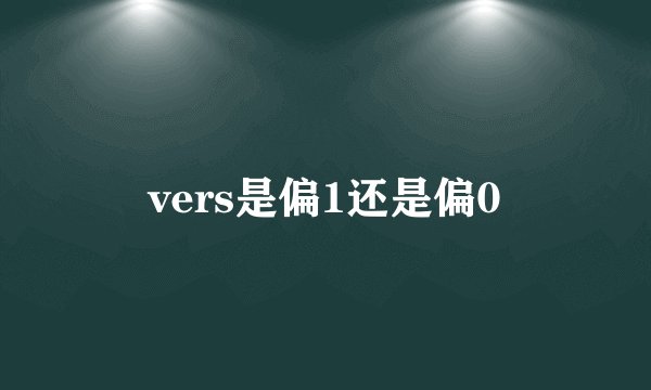 vers是偏1还是偏0