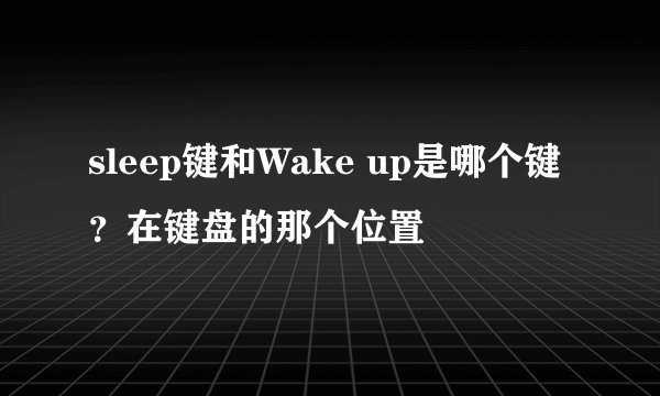 sleep键和Wake up是哪个键？在键盘的那个位置