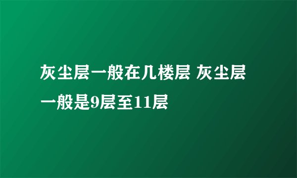 灰尘层一般在几楼层 灰尘层一般是9层至11层