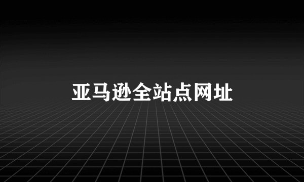 亚马逊全站点网址