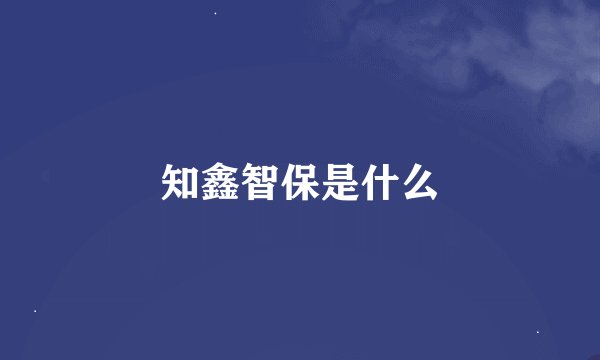 知鑫智保是什么