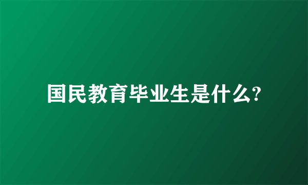 国民教育毕业生是什么?