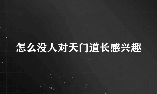 怎么没人对天门道长感兴趣