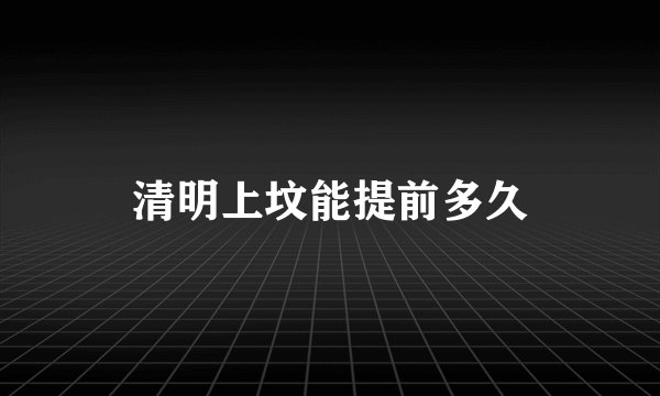 清明上坟能提前多久
