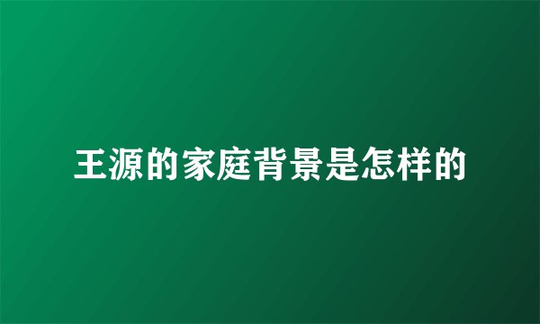 王源的家庭背景是怎样的