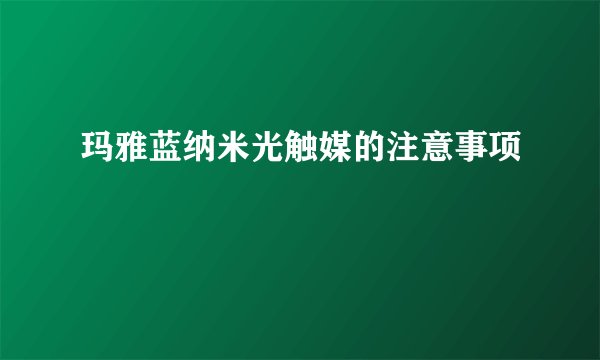 玛雅蓝纳米光触媒的注意事项