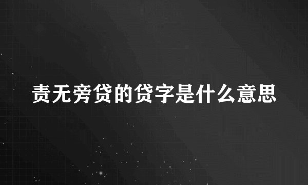 责无旁贷的贷字是什么意思