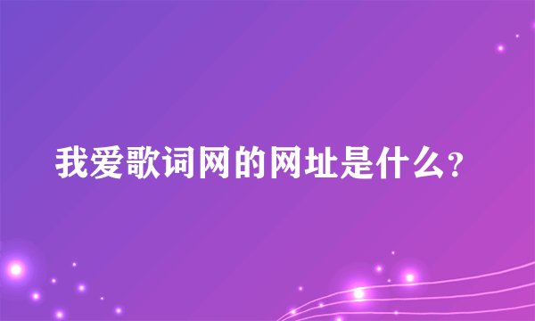 我爱歌词网的网址是什么？