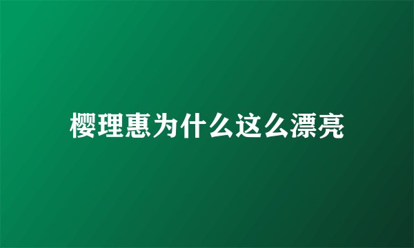 樱理惠为什么这么漂亮