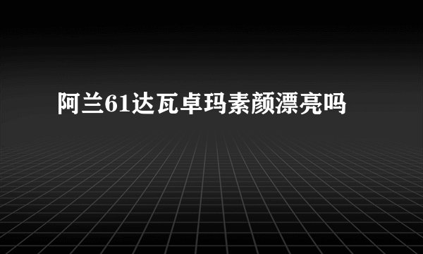 阿兰61达瓦卓玛素颜漂亮吗