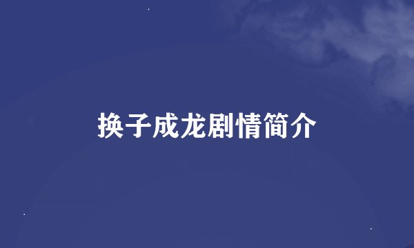 换子成龙剧情简介