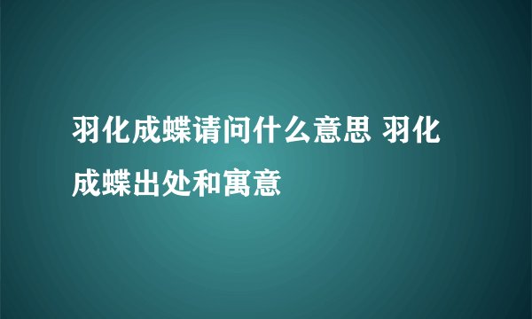 羽化成蝶请问什么意思 羽化成蝶出处和寓意
