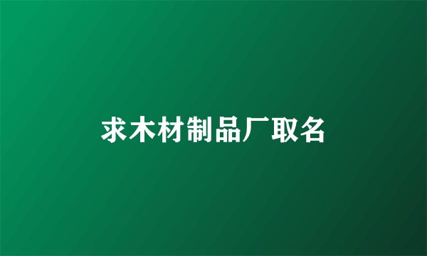 求木材制品厂取名