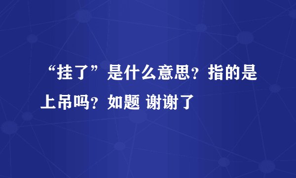“挂了”是什么意思？指的是上吊吗？如题 谢谢了