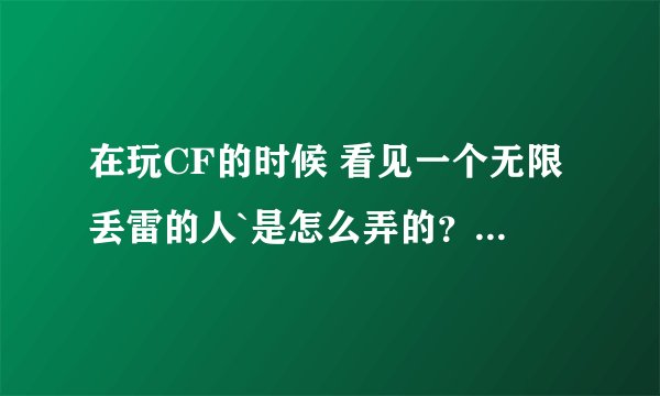 在玩CF的时候 看见一个无限丢雷的人`是怎么弄的？用什么东西了？