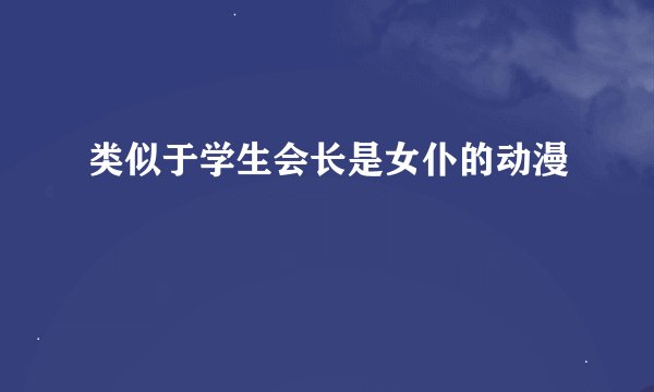 类似于学生会长是女仆的动漫