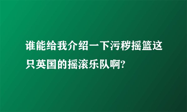 谁能给我介绍一下污秽摇篮这只英国的摇滚乐队啊?