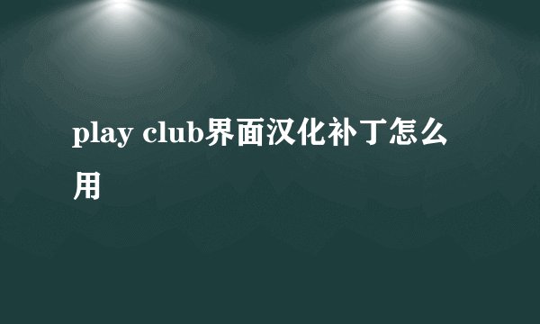 play club界面汉化补丁怎么用