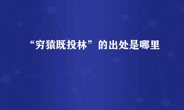 “穷猿既投林”的出处是哪里