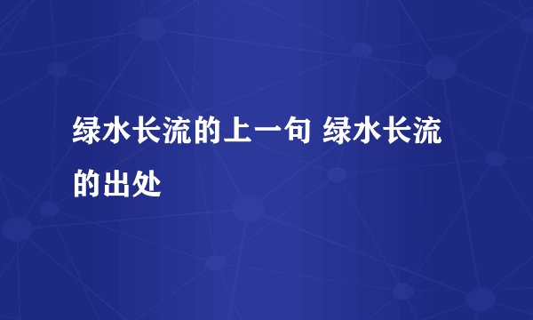 绿水长流的上一句 绿水长流的出处