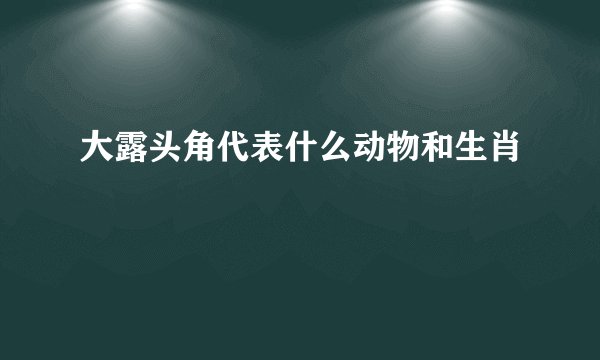 大露头角代表什么动物和生肖
