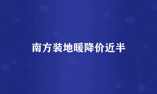 南方装地暖降价近半